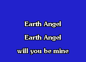 Earth Angel

Earth Angel

will you be mine