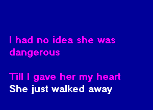 She just walked away