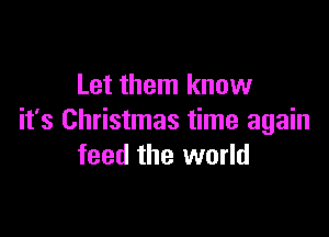 Let them know

it's Christmas time again
feed the world