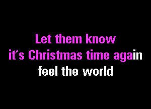 Let them know

it's Christmas time again
feel the world