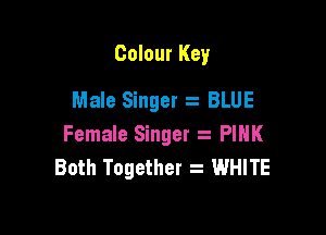 Colour Key
Male Singer s BLUE

Female Singer PINK
Both Together 2 WHITE