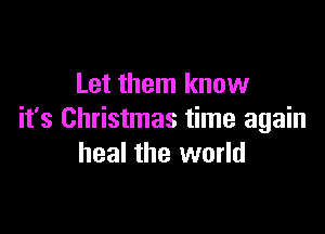 Let them know

it's Christmas time again
heal the world