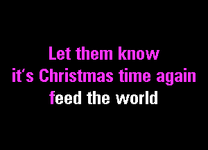 Let them know

it's Christmas time again
feed the world