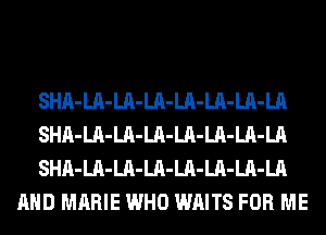 SHA-LA-LA-LA-LA-LA-LA-LA

SHA-LA-LA-LA-LA-LA-LA-LA

SHA-LA-LA-LA-LA-LA-LA-LA
AND MARIE WHO WAITS FOR ME