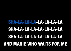 SHA-LA-LA-LA-LA-LA-LA-LA

SHA-LA-LA-LA-LA-LA-LA-LA

SHA-LA-LA-LA-LA-LA-LA-LA
AND MARIE WHO WAITS FOR ME