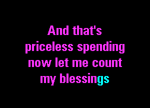 And that's
priceless spending

now let me count
my blessings