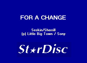 FOR A CHANGE

ScskinlSheuill
lp) Little Big Town I Sony

SHrDiSC