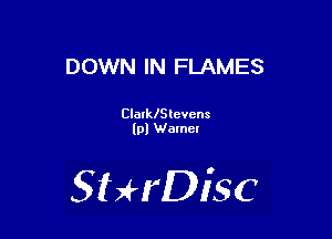 DOWN IN FLAMES

CIoIlelcvens
lpl Walnel

SHrDiSC