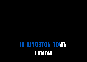 IH KINGSTON TOWN
I KNOW