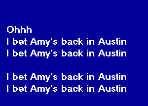 Ohhh
I bet Amy's back in Austin
I bet Amy's back in Austin

I bet Amy's back in Austin
I bet Amy's back in Austin