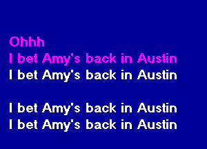 I bet Amy's back in Austin

I bet Amy's back in Austin
I bet Amy's back in Austin