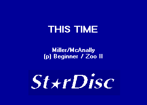 THIS TIME

MillerlMcAnally
(pl Beginner l 200 ll

SHrDisc
