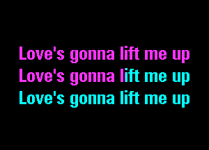 Love's gonna lift me up
Love's gonna lift me up
Love's gonna lift me up