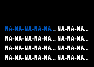 HA-HA-HA-HA-HA...
HA-HA-HA-HA-HA...
HA-HA-HA-HA-HA...
HA-HA-HA-HA-HA...

HA-HA-HA...
HA-HA-HA...
HA-HA-HA...
HA-HA-HA...