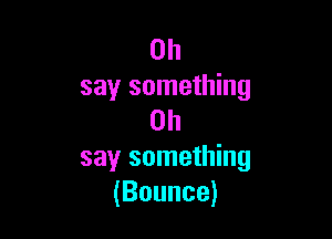 on
say something

on
say something
(Bounce)