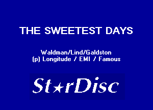 THE SWEETEST DAYS

WaldmanlLinlealdslon
lp) Longitude I EMI I Famous

SHrDiSC