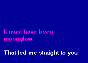 That led me straight to you