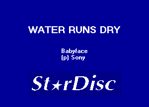 WATER RUNS DRY

Babyiace
lpl Sony

SHrDiSC