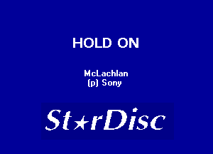 HOLD ON

McLachlan
lpl Sony

SHrDiSC
