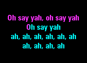 on say yah, oh say yah
on say yah

ah,ah,ah.ah,ah,ah
ah,ah,ah,ah