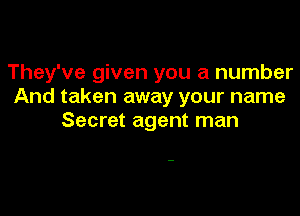 They've given you a number
And taken away your name

Secret agent man