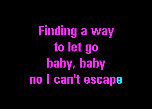 Finding a way
to let go

hahy,hahy
no I can't escape