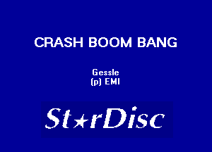CRASH BOOM BANG

Gcsslc
IO! U

SHrDiSC