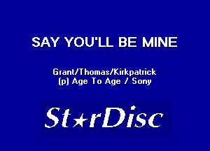 SAY YOU'LL BE MINE

GlanllIhomaleilkpatlick
(pl Agc l'o Age I Sony

SMrDisc