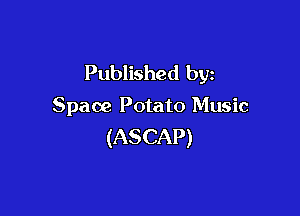 Published by

Space Potato Music

(ASCAP)