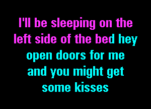 I'll be sleeping on the
left side of the bed hey
open doors for me
and you might get
some kisses