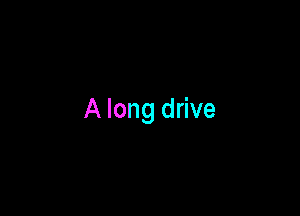 A long drive