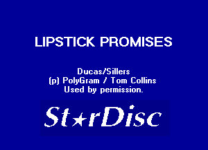 LIPSTICK PROMISES

DucaslSillels
lp) PolyGwm I Tom Collins
Used by pctmission.

SHrDiSC