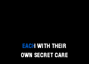EACH WITH THEIR
OWN SECRET CARE