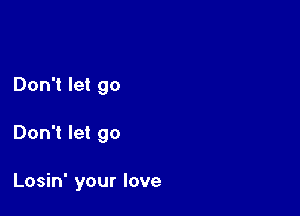 Don't let go

Don't let go

Losin' your love