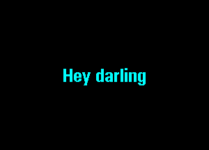 Hey darling