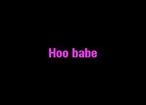 Hoo babe