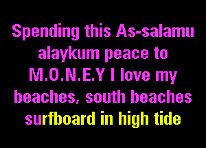 Spending this As-salamu
alaykum peace to
NI.0.N.E.Y I love my
beaches, south beaches
surfboard in high tide