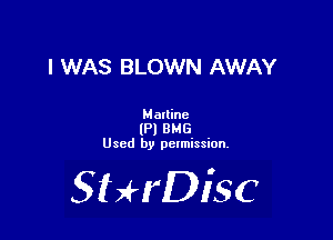 I WAS BLOWN AWAY

Malline
lPl BHG
Used by pctmission.

SHrDiSC