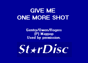 GIVE ME
ONE MORE SHOT

GenlIyID wean ogcls

lPl Maypop .
Used by petmissuon.

StHDisc