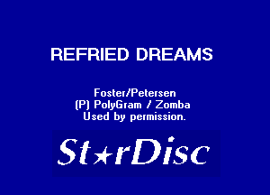 REFRIED DREAMS

FoslellPelelscn
lPl PolyGIam I Zomba
Used by pelmission.

StHDisc