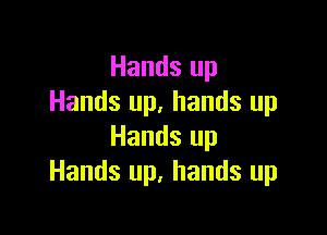 Hands up
Hands up, hands up

Hands up
Hands up, hands up