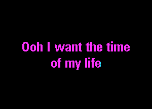 Ooh I want the time

of my life
