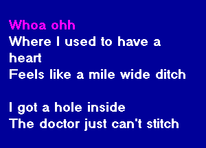 Where I used to have a
head

Feels like a mile wide ditch

I got a hole inside
The doctor just can't stitch