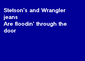Stetson's and Wrangler
jeans
Are floodin' through the

door