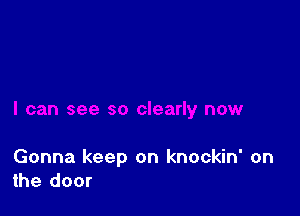 Gonna keep on knockin' on
the door
