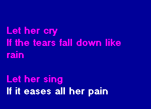 If it eases all her pain
