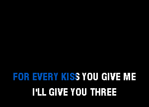 FOB EVERY KISS YOU GIVE ME
I'LL GIVE YOU THREE