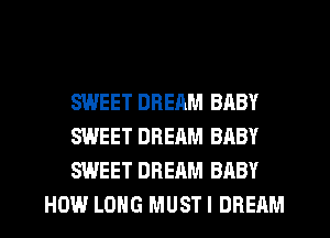 SWEET DREAM BABY

SWEET DREAM BABY

SWEET DREAM BABY
HOW LONG MUSTI DREAM