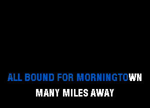 ALL BOUND FOR MORHIHGTOWH
MANY MILES AWAY
