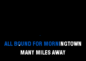 ALL BOUND FOR MORHIHGTOWH
MANY MILES AWAY